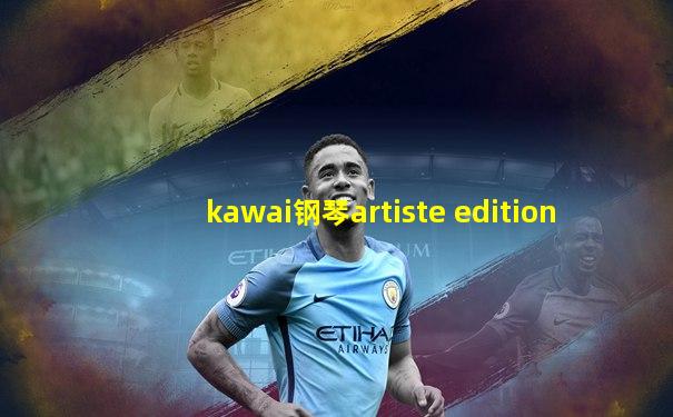 kawai钢琴artiste edition